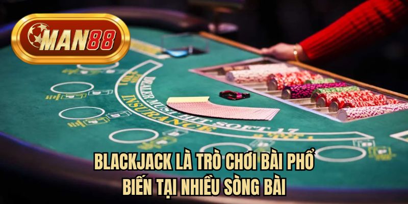 Blackjack là trò chơi bài phổ biến tại nhiều sòng bài