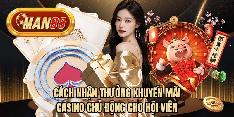 Cách nhận thưởng khuyến mãi casino chủ động cho hội viên