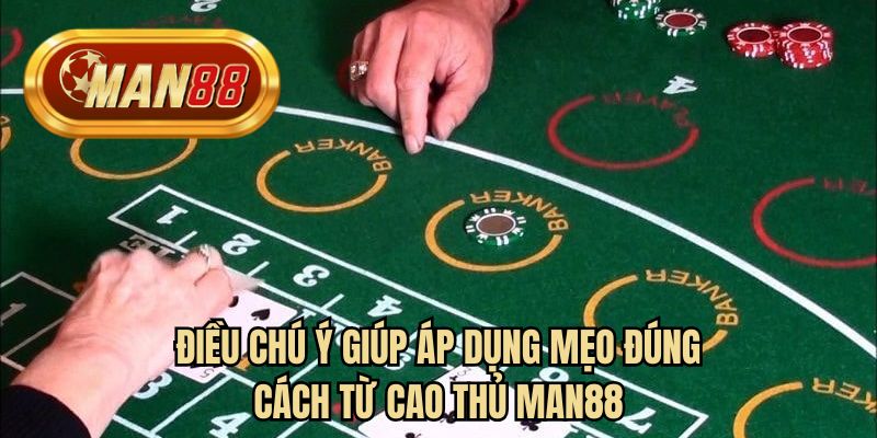 Điều chú ý giúp áp dụng mẹo đúng cách từ cao thủ man88