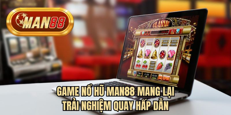 Game nổ hũ man88 mang lại trải nghiệm quay hấp dẫn