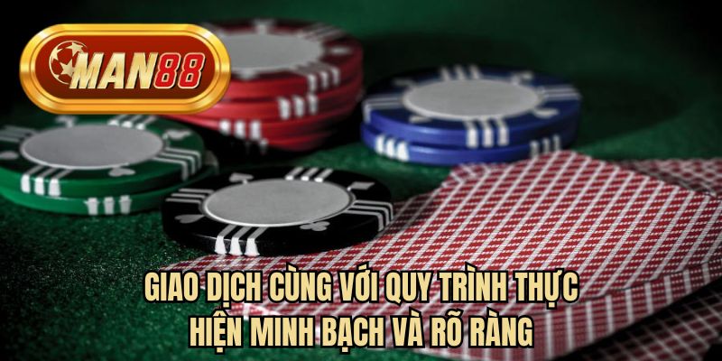 Giao dịch cùng với quy trình thực hiện minh bạch và rõ ràng