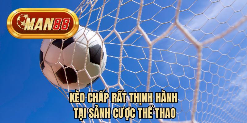 Kèo chấp rất thịnh hành tại sảnh cược thể thao 
