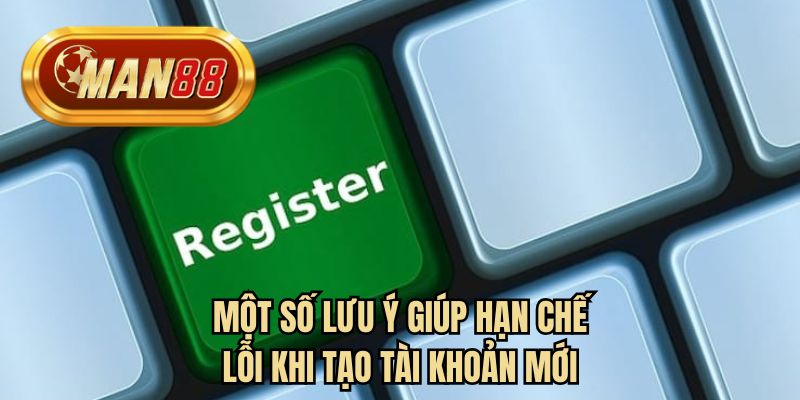 Một số lưu ý giúp hạn chế lỗi khi tạo tài khoản mới