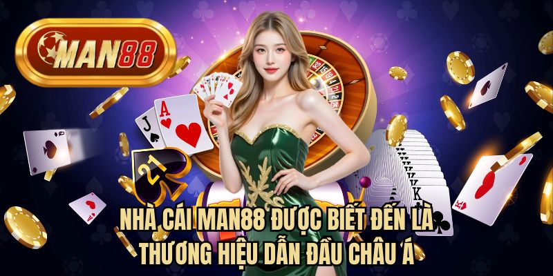 Nhà cái MAN88 được biết đến là thương hiệu dẫn đầu châu Á