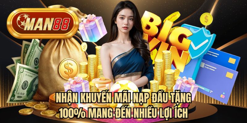 Nhận khuyến mãi nạp đầu tặng 100% mang đến nhiều lợi ích