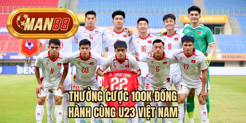 Thưởng cược 100K đồng hành cùng U23 Việt Nam
