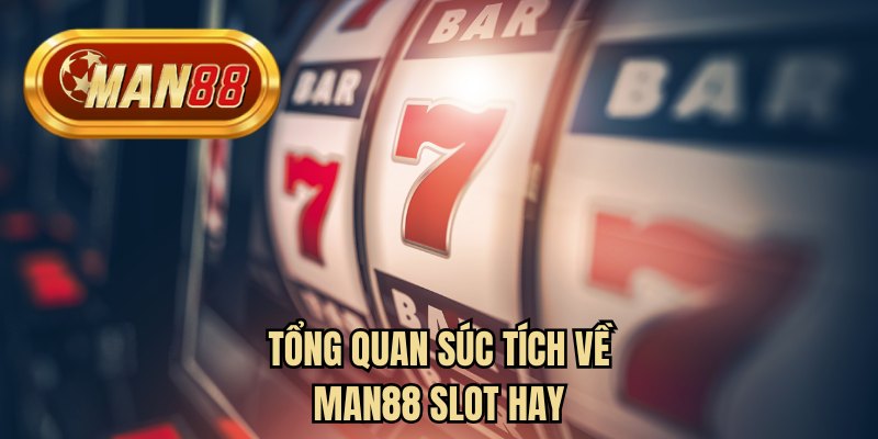 Tổng quan súc tích về MAN88 slot hay